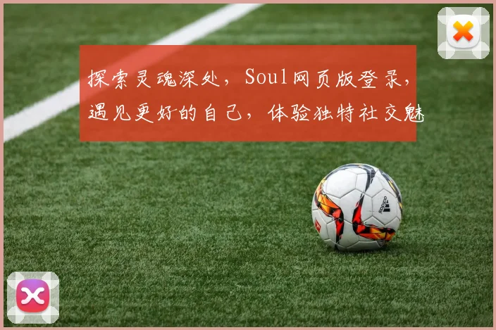 探索灵魂深处，Soul网页版登录，遇见更好的自己，体验独特社交魅力，开启心灵之旅