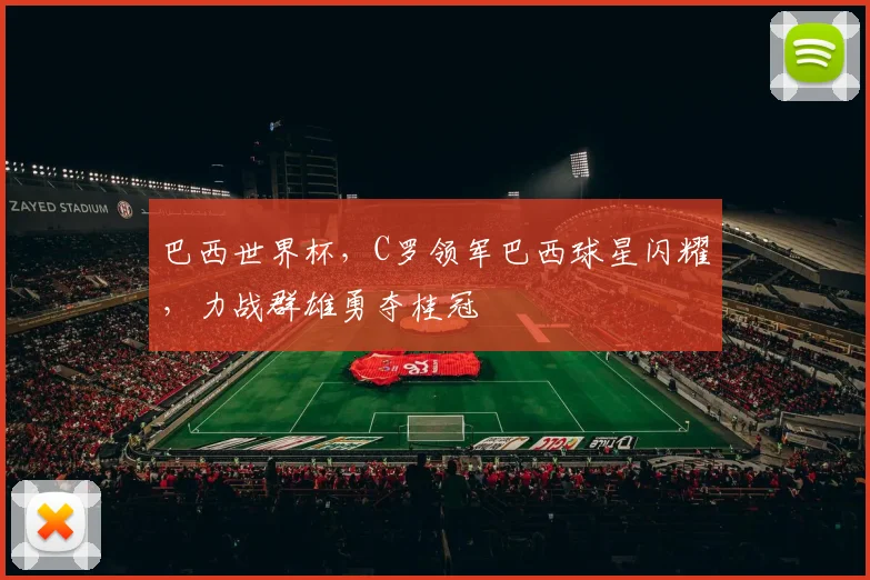 巴西世界杯，C罗领军巴西球星闪耀，力战群雄勇夺桂冠